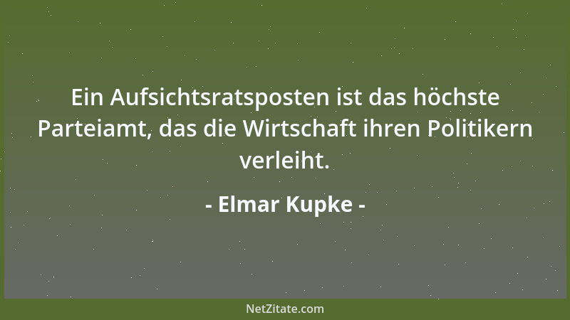 Elmar Kupke - Ein Aufsichtsratsposten ist das höchste Parteiamt, das die Wirtschaft ihren Politikern verleiht....