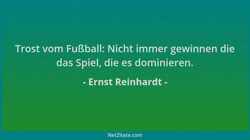 Ernst Reinhardt - Trost vom Fußball: Nicht immer gewinnen die das Spiel, die es dominieren....