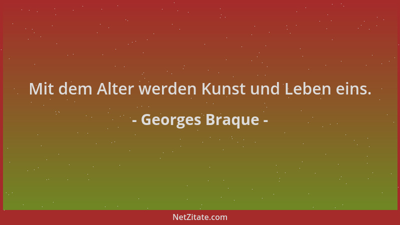 Georges Braque - Mit dem Alter werden Kunst und Leben eins....