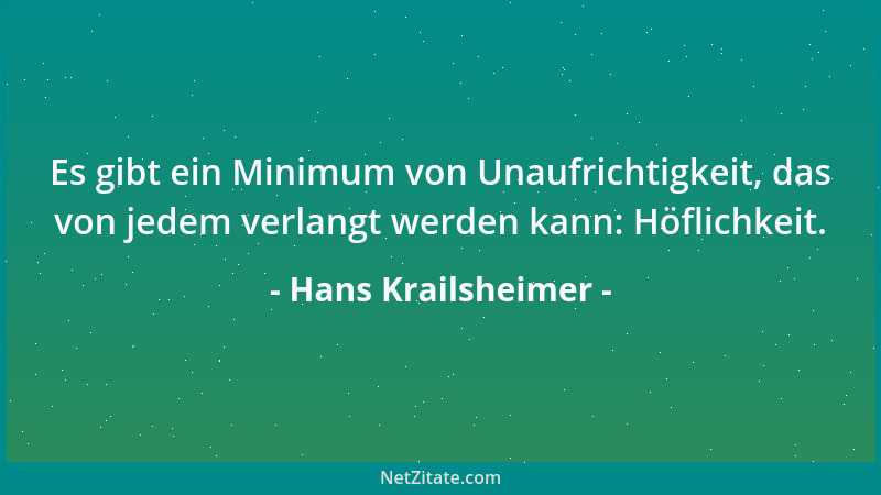 Hans Krailsheimer - Es gibt ein Minimum von Unaufrichtigkeit, das von jedem verlangt werden kann: Höflichkeit....
