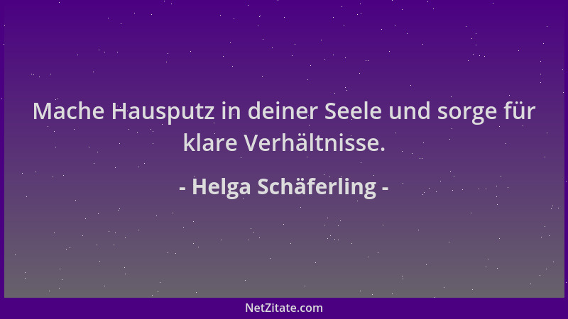 Helga Schäferling - Mache Hausputz in deiner Seele und sorge für klare Verhältnisse....