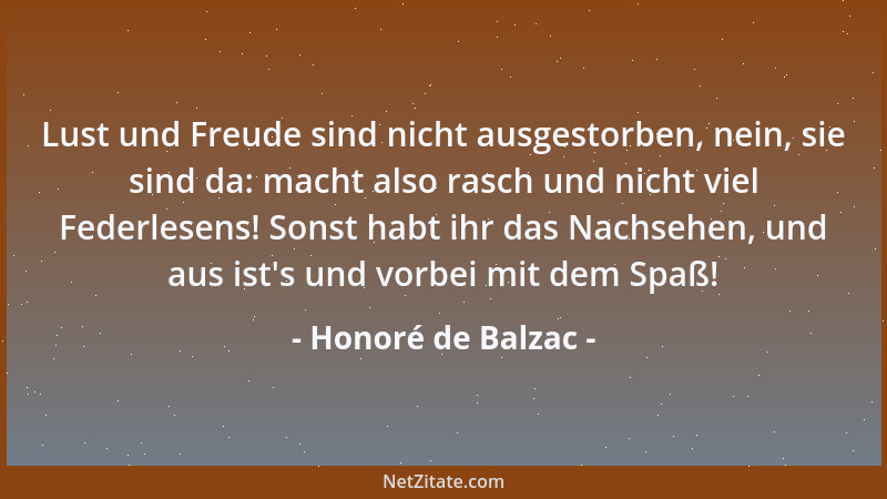Honoré de Balzac - Lust und Freude sind nicht ausgestorben, nein, sie sind da: macht also rasch und nicht viel Federlesens!...
