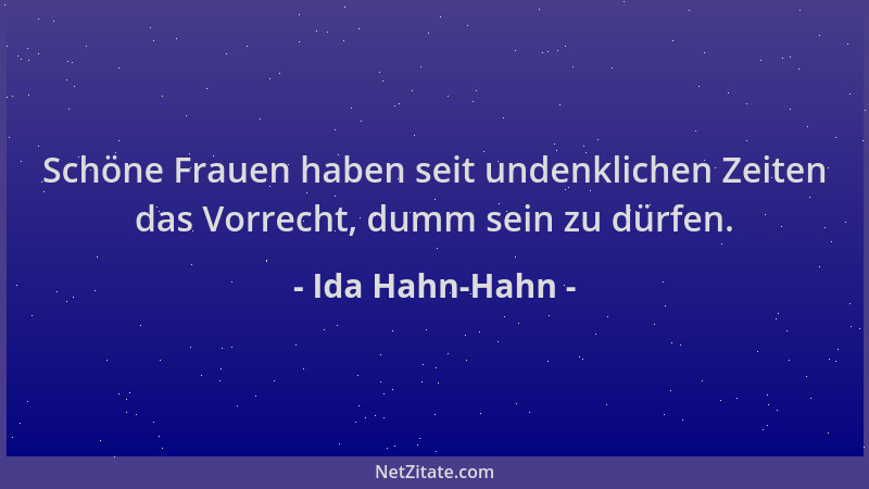 Ida Hahn-Hahn - Schöne Frauen haben seit undenklichen Zeiten das Vorrecht, dumm sein zu dürfen....