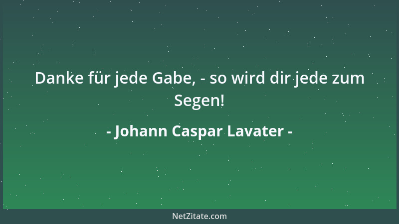 Johann Caspar Lavater - Danke für jede Gabe, - so wird dir jede zum Segen!...