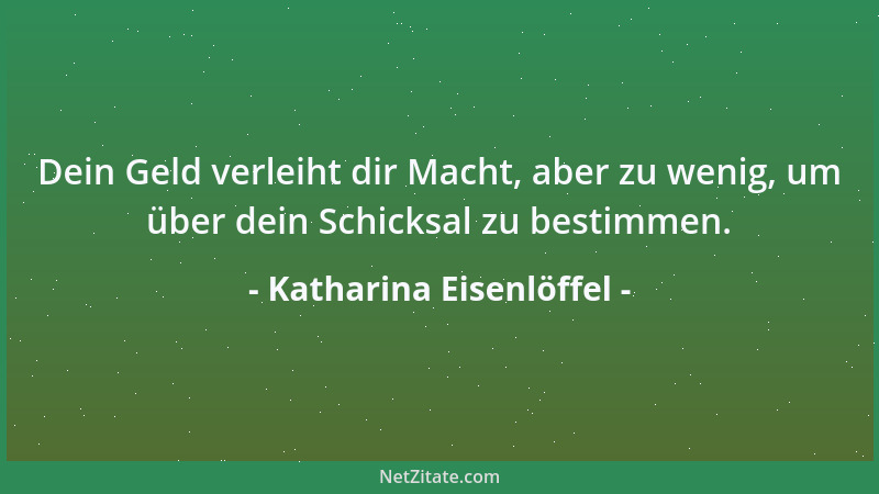 Katharina Eisenlöffel - Dein Geld verleiht dir Macht, aber zu wenig, um über dein Schicksal zu bestimmen....