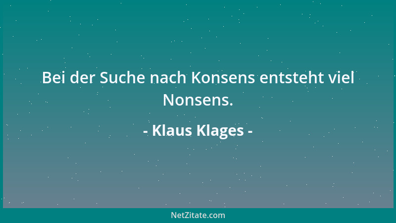 Klaus Klages - Bei der Suche nach Konsens entsteht viel Nonsens....