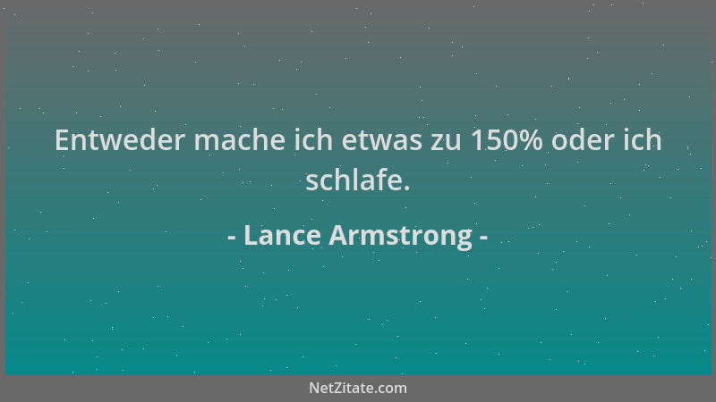 Lance Armstrong - Entweder mache ich etwas zu 150% oder ich schlafe....