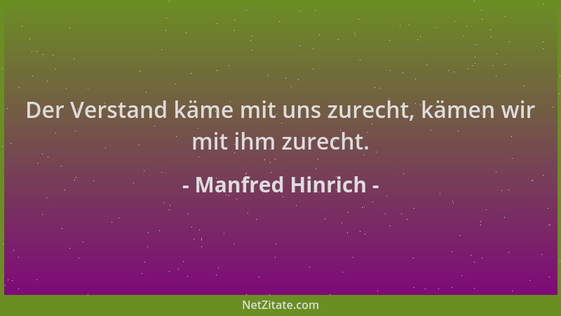 Manfred Hinrich - Der Verstand käme mit uns zurecht, kämen wir mit ihm zurecht....