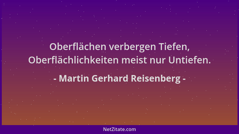 Martin Gerhard Reisenberg - Oberflächen verbergen Tiefen, Oberflächlichkeiten meist nur Untiefen....