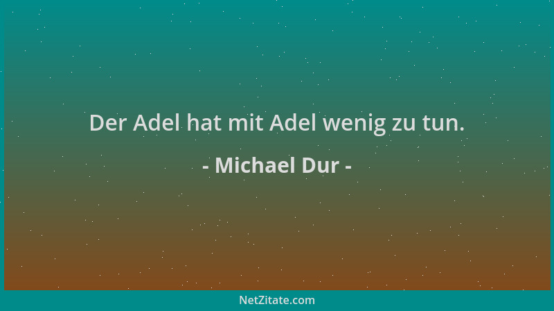 Michael Dur - Der Adel hat mit Adel wenig zu tun....