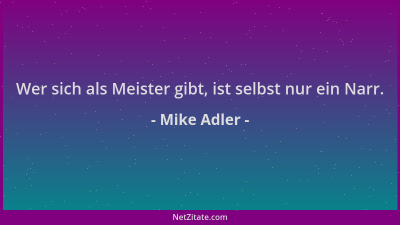 Mike Adler - Wer sich als Meister gibt, ist selbst nur ein Narr....
