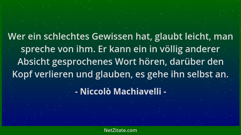 Niccolò Machiavelli - Wer ein schlechtes Gewissen hat, glaubt leicht, man spreche von ihm. Er kann ein in völlig anderer Ab...