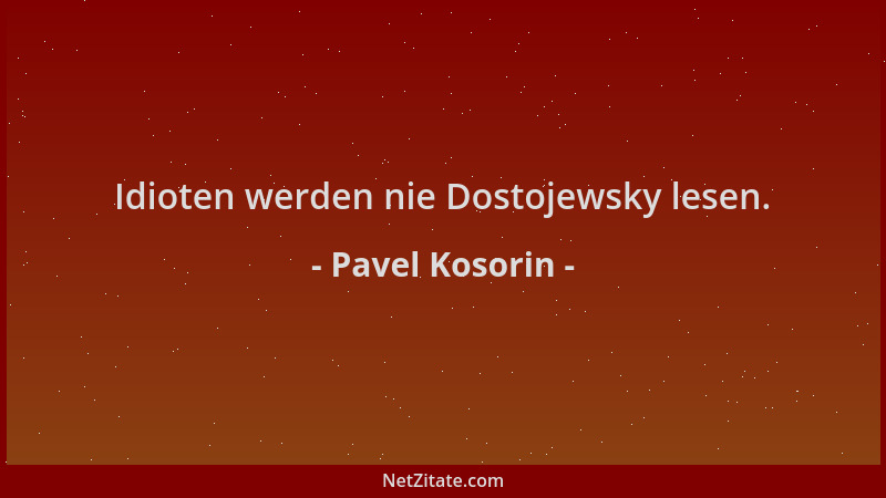 Pavel Kosorin - Idioten werden nie Dostojewsky lesen....
