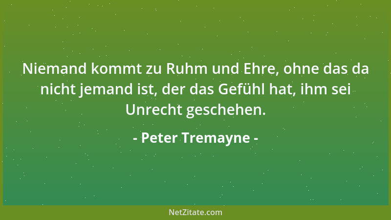 Peter Tremayne - Niemand kommt zu Ruhm und Ehre, ohne das da nicht jemand ist, der das Gefühl hat, ihm sei Unrecht geschehe...