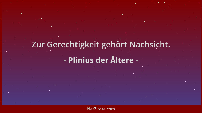 Plinius der Ältere - Zur Gerechtigkeit gehört Nachsicht....