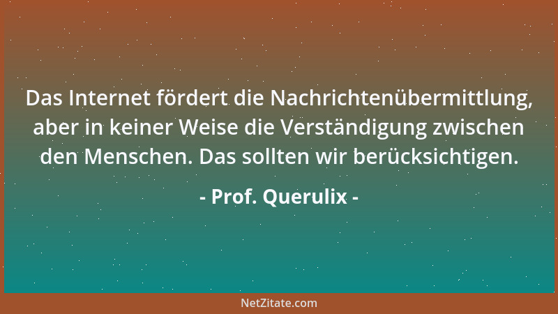 Prof. Querulix - Das Internet fördert die Nachrichtenübermittlung, aber in keiner Weise die Verständigung zwischen den Mens...