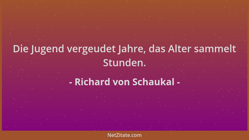 Richard von Schaukal - Die Jugend vergeudet Jahre, das Alter sammelt Stunden....