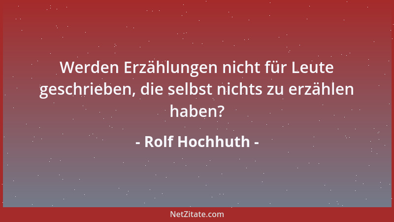 Rolf Hochhuth - Werden Erzählungen nicht für Leute geschrieben, die selbst nichts zu erzählen haben?...