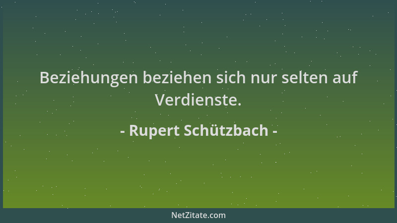 Rupert Schützbach - Beziehungen beziehen sich nur selten auf Verdienste....