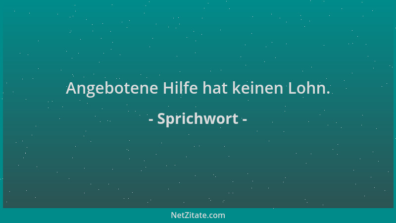 Sprichwort - Angebotene Hilfe hat keinen Lohn....