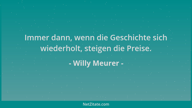 Willy Meurer - Immer dann, wenn die Geschichte sich wiederholt, steigen die Preise....