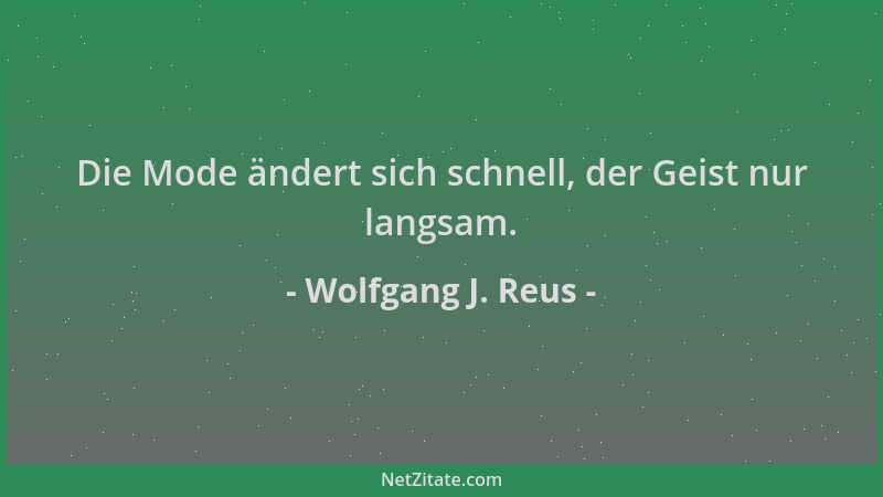 Wolfgang J. Reus - Die Mode ändert sich schnell, der Geist nur langsam....