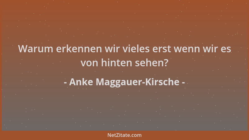 Anke Maggauer-Kirsche - Warum erkennen wir vieles erst wenn wir es von hinten sehen?...