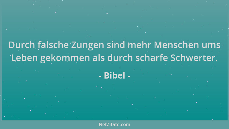 Bibel - Durch falsche Zungen sind mehr Menschen ums Leben gekommen als durch scharfe Schwerter....