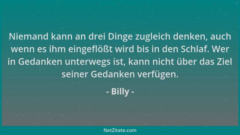Billy - Niemand kann an drei Dinge zugleich denken, auch wenn es ihm eingeflößt wird bis in den Schlaf. Wer in Gedanken unt...