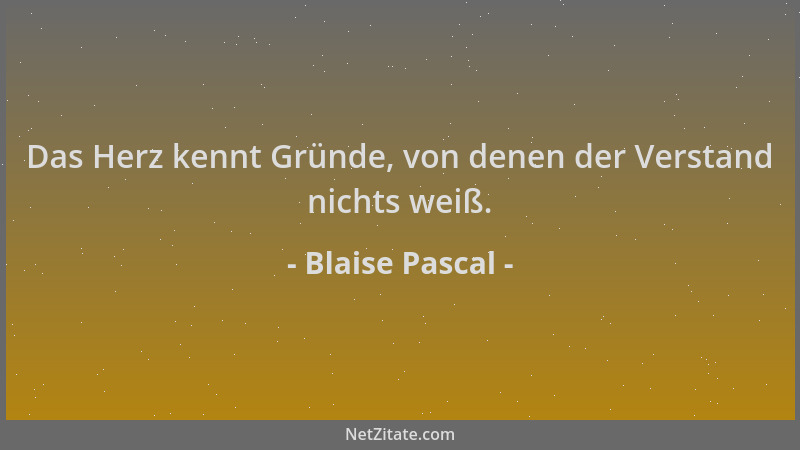 Blaise Pascal - Das Herz kennt Gründe, von denen der Verstand nichts weiß....