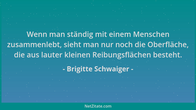 Brigitte Schwaiger - Wenn man ständig mit einem Menschen zusammenlebt, sieht man nur noch die Oberfläche, die aus lauter kl...