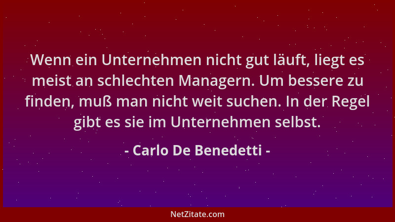 Carlo De Benedetti - Wenn ein Unternehmen nicht gut läuft, liegt es meist an schlechten Managern. Um bessere zu finden, muß...