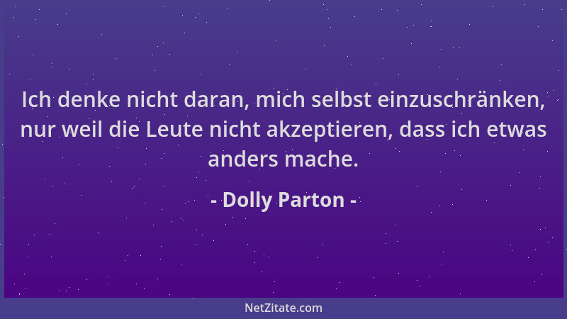 Dolly Parton - Ich denke nicht daran, mich selbst einzuschränken, nur weil die Leute nicht akzeptieren, dass ich etwas ande...