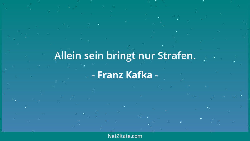 Franz Kafka - Wer der Welt entsagt, muß alle Menschen lieben, denn er entsagt auch ihrer Welt. Er beginnt daher, das wahre...