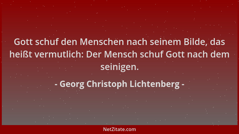 Georg Christoph Lichtenberg - Gott schuf den Menschen nach seinem Bilde, das heißt vermutlich: Der Mensch schuf Gott nach d...