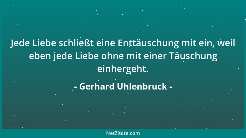 Gerhard Uhlenbruck - Jede Liebe schließt eine Enttäuschung mit ein, weil eben jede Liebe ohne mit einer Täuschung einhergeh...