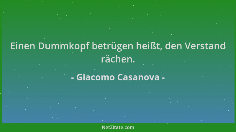 Giacomo Casanova - Einen Dummkopf betrügen heißt, den Verstand rächen....