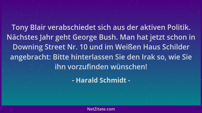 Harald Schmidt - Tony Blair verabschiedet sich aus der aktiven Politik. Nächstes Jahr geht George Bush. Man hat jetzt schon...