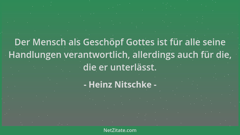 Heinz Nitschke - Der Mensch als Geschöpf Gottes ist für alle seine Handlungen verantwortlich, allerdings auch für die, die...