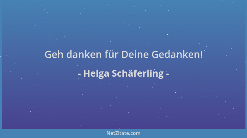 Helga Schäferling - Geh danken für Deine Gedanken!...