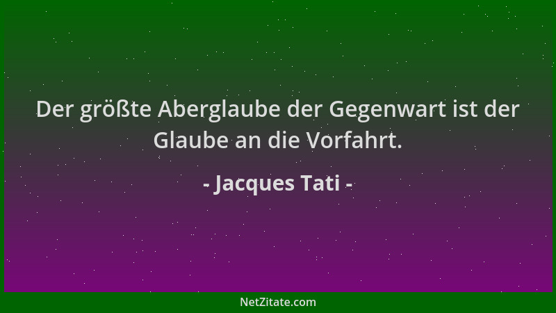 Jacques Tati - Der größte Aberglaube der Gegenwart ist der Glaube an die Vorfahrt....