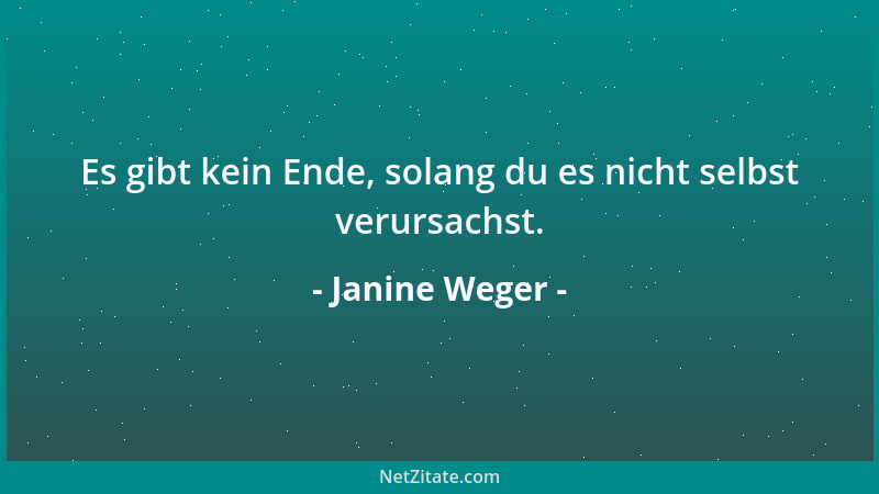 Janine Weger - Es gibt kein Ende, solang du es nicht selbst verursachst....