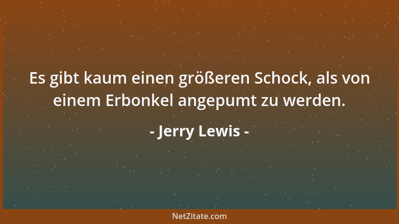 Jerry Lewis - Es gibt kaum einen größeren Schock, als von einem Erbonkel angepumt zu werden....