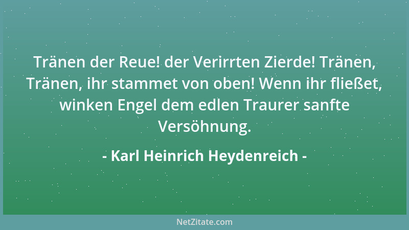Karl Heinrich Heydenreich - Tränen der Reue! der Verirrten Zierde! Tränen, Tränen, ihr stammet von oben! Wenn ihr fließet,...