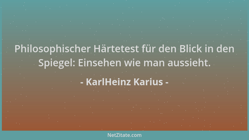 KarlHeinz Karius - Philosophischer Härtetest für den Blick in den Spiegel: Einsehen wie man aussieht....