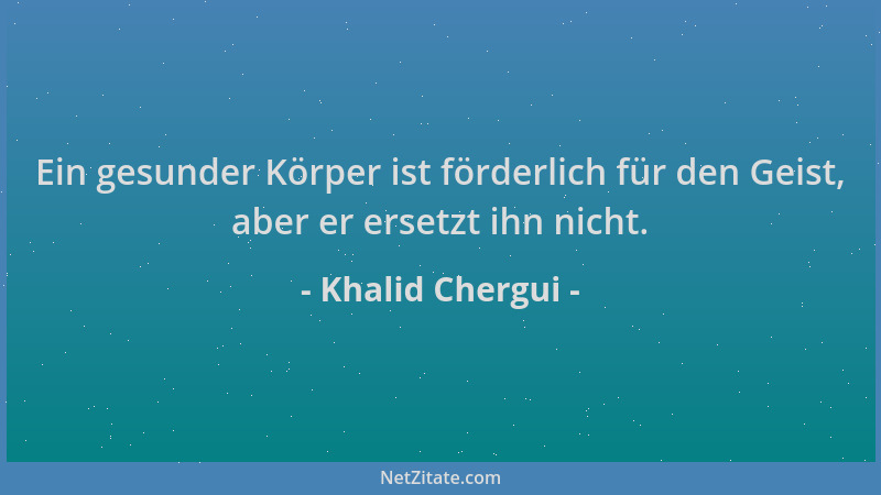Khalid Chergui - Ein gesunder Körper ist förderlich für den Geist, aber er ersetzt ihn nicht....