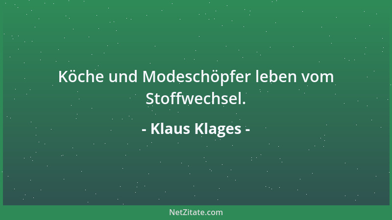 Klaus Klages - Köche und Modeschöpfer leben vom Stoffwechsel....