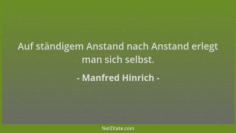 Manfred Hinrich - Auf ständigem Anstand nach Anstand erlegt man sich selbst....