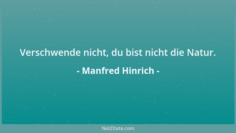 Manfred Hinrich - Verschwende nicht, du bist nicht die Natur....