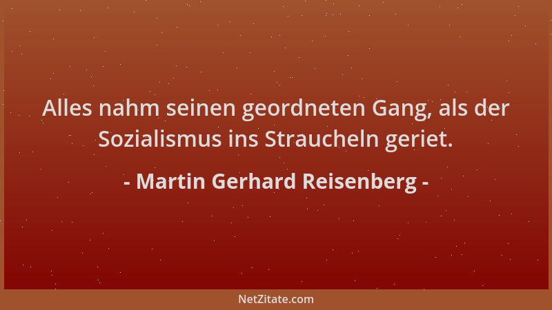 Martin Gerhard Reisenberg - Alles nahm seinen geordneten Gang, als der Sozialismus ins Straucheln geriet....